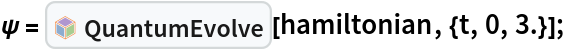\[Psi] = InterpretationBox[FrameBox[TagBox[TooltipBox[PaneBox[GridBox[List[List[GraphicsBox[List[Thickness[0.0025`], List[FaceForm[List[RGBColor[0.9607843137254902`, 0.5058823529411764`, 0.19607843137254902`], Opacity[1.`]]], FilledCurveBox[List[List[List[0, 2, 0], List[0, 1, 0], List[0, 1, 0], List[0, 1, 0], List[0, 1, 0]], List[List[0, 2, 0], List[0, 1, 0], List[0, 1, 0], List[0, 1, 0], List[0, 1, 0]], List[List[0, 2, 0], List[0, 1, 0], List[0, 1, 0], List[0, 1, 0], List[0, 1, 0], List[0, 1, 0]], List[List[0, 2, 0], List[1, 3, 3], List[0, 1, 0], List[1, 3, 3], List[0, 1, 0], List[1, 3, 3], List[0, 1, 0], List[1, 3, 3], List[1, 3, 3], List[0, 1, 0], List[1, 3, 3], List[0, 1, 0], List[1, 3, 3]]], List[List[List[205.`, 22.863691329956055`], List[205.`, 212.31669425964355`], List[246.01799774169922`, 235.99870109558105`], List[369.0710144042969`, 307.0436840057373`], List[369.0710144042969`, 117.59068870544434`], List[205.`, 22.863691329956055`]], List[List[30.928985595703125`, 307.0436840057373`], List[153.98200225830078`, 235.99870109558105`], List[195.`, 212.31669425964355`], List[195.`, 22.863691329956055`], List[30.928985595703125`, 117.59068870544434`], List[30.928985595703125`, 307.0436840057373`]], List[List[200.`, 410.42970085144043`], List[364.0710144042969`, 315.7036876678467`], List[241.01799774169922`, 244.65868949890137`], List[200.`, 220.97669792175293`], List[158.98200225830078`, 244.65868949890137`], List[35.928985595703125`, 315.7036876678467`], List[200.`, 410.42970085144043`]], List[List[376.5710144042969`, 320.03370475769043`], List[202.5`, 420.53370475769043`], List[200.95300006866455`, 421.42667961120605`], List[199.04699993133545`, 421.42667961120605`], List[197.5`, 420.53370475769043`], List[23.428985595703125`, 320.03370475769043`], List[21.882003784179688`, 319.1406993865967`], List[20.928985595703125`, 317.4896984100342`], List[20.928985595703125`, 315.7036876678467`], List[20.928985595703125`, 114.70369529724121`], List[20.928985595703125`, 112.91769218444824`], List[21.882003784179688`, 111.26669120788574`], List[23.428985595703125`, 110.37369346618652`], List[197.5`, 9.87369155883789`], List[198.27300024032593`, 9.426692008972168`], List[199.13700008392334`, 9.203690528869629`], List[200.`, 9.203690528869629`], List[200.86299991607666`, 9.203690528869629`], List[201.72699999809265`, 9.426692008972168`], List[202.5`, 9.87369155883789`], List[376.5710144042969`, 110.37369346618652`], List[378.1179962158203`, 111.26669120788574`], List[379.0710144042969`, 112.91769218444824`], List[379.0710144042969`, 114.70369529724121`], List[379.0710144042969`, 315.7036876678467`], List[379.0710144042969`, 317.4896984100342`], List[378.1179962158203`, 319.1406993865967`], List[376.5710144042969`, 320.03370475769043`]]]]], List[FaceForm[List[RGBColor[0.5529411764705883`, 0.6745098039215687`, 0.8117647058823529`], Opacity[1.`]]], FilledCurveBox[List[List[List[0, 2, 0], List[0, 1, 0], List[0, 1, 0], List[0, 1, 0]]], List[List[List[44.92900085449219`, 282.59088134765625`], List[181.00001525878906`, 204.0298843383789`], List[181.00001525878906`, 46.90887451171875`], List[44.92900085449219`, 125.46986389160156`], List[44.92900085449219`, 282.59088134765625`]]]]], List[FaceForm[List[RGBColor[0.6627450980392157`, 0.803921568627451`, 0.5686274509803921`], Opacity[1.`]]], FilledCurveBox[List[List[List[0, 2, 0], List[0, 1, 0], List[0, 1, 0], List[0, 1, 0]]], List[List[List[355.0710144042969`, 282.59088134765625`], List[355.0710144042969`, 125.46986389160156`], List[219.`, 46.90887451171875`], List[219.`, 204.0298843383789`], List[355.0710144042969`, 282.59088134765625`]]]]], List[FaceForm[List[RGBColor[0.6901960784313725`, 0.5882352941176471`, 0.8117647058823529`], Opacity[1.`]]], FilledCurveBox[List[List[List[0, 2, 0], List[0, 1, 0], List[0, 1, 0], List[0, 1, 0]]], List[List[List[200.`, 394.0606994628906`], List[336.0710144042969`, 315.4997024536133`], List[200.`, 236.93968200683594`], List[63.928985595703125`, 315.4997024536133`], List[200.`, 394.0606994628906`]]]]]], List[Rule[BaselinePosition, Scaled[0.15`]], Rule[ImageSize, 10], Rule[ImageSize, 15]]], StyleBox[RowBox[List["QuantumEvolve", " "]], Rule[ShowAutoStyles, False], Rule[ShowStringCharacters, False], Rule[FontSize, Times[0.9`, Inherited]], Rule[FontColor, GrayLevel[0.1`]]]]], Rule[GridBoxSpacings, List[Rule["Columns", List[List[0.25`]]]]]], Rule[Alignment, List[Left, Baseline]], Rule[BaselinePosition, Baseline], Rule[FrameMargins, List[List[3, 0], List[0, 0]]], Rule[BaseStyle, List[Rule[LineSpacing, List[0, 0]], Rule[LineBreakWithin, False]]]], RowBox[List["PacletSymbol", "[", RowBox[List["\"Wolfram/QuantumFramework\"", ",", "\"Wolfram`QuantumFramework`QuantumEvolve\""]], "]"]], Rule[TooltipStyle, List[Rule[ShowAutoStyles, True], Rule[ShowStringCharacters, True]]]], Function[Annotation[Slot[1], Style[Defer[PacletSymbol["Wolfram/QuantumFramework", "Wolfram`QuantumFramework`QuantumEvolve"]], Rule[ShowStringCharacters, True]], "Tooltip"]]], Rule[Background, RGBColor[0.968`, 0.976`, 0.984`]], Rule[BaselinePosition, Baseline], Rule[DefaultBaseStyle, List[]], Rule[FrameMargins, List[List[0, 0], List[1, 1]]], Rule[FrameStyle, RGBColor[0.831`, 0.847`, 0.85`]], Rule[RoundingRadius, 4]], PacletSymbol["Wolfram/QuantumFramework", "Wolfram`QuantumFramework`QuantumEvolve"], Rule[Selectable, False], Rule[SelectWithContents, True], Rule[BoxID, "PacletSymbolBox"]][
   hamiltonian, {t, 0, 3.}];