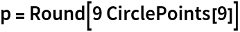 p = Round[9 CirclePoints[9]]