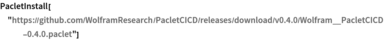 PacletInstall["https://github.com/WolframResearch/PacletCICD/releases/download/v0.4.0/Wolfram__PacletCICD-0.4.0.paclet"]