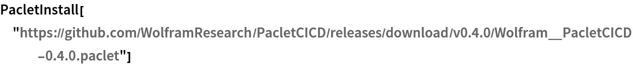 PacletInstall["https://github.com/WolframResearch/PacletCICD/releases/download/v0.4.0/Wolfram__PacletCICD-0.4.0.paclet"]