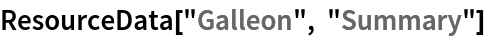 ResourceData[\!\(\*
TagBox["\"\<Galleon\>\"",
#& ,
BoxID -> "ResourceTag-Galleon-Input",
AutoDelete->True]\), "Summary"]