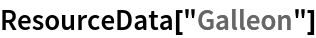 ResourceData[\!\(\*
TagBox["\"\<Galleon\>\"",
#& ,
BoxID -> "ResourceTag-Galleon-Input",
AutoDelete->True]\)]