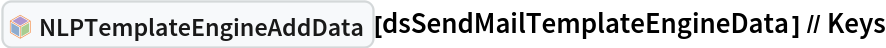 InterpretationBox[FrameBox[TagBox[TooltipBox[PaneBox[GridBox[List[List[GraphicsBox[List[Thickness[0.0025`], List[FaceForm[List[RGBColor[0.9607843137254902`, 0.5058823529411764`, 0.19607843137254902`], Opacity[1.`]]], FilledCurveBox[List[List[List[0, 2, 0], List[0, 1, 0], List[0, 1, 0], List[0, 1, 0], List[0, 1, 0]], List[List[0, 2, 0], List[0, 1, 0], List[0, 1, 0], List[0, 1, 0], List[0, 1, 0]], List[List[0, 2, 0], List[0, 1, 0], List[0, 1, 0], List[0, 1, 0], List[0, 1, 0], List[0, 1, 0]], List[List[0, 2, 0], List[1, 3, 3], List[0, 1, 0], List[1, 3, 3], List[0, 1, 0], List[1, 3, 3], List[0, 1, 0], List[1, 3, 3], List[1, 3, 3], List[0, 1, 0], List[1, 3, 3], List[0, 1, 0], List[1, 3, 3]]], List[List[List[205.`, 22.863691329956055`], List[205.`, 212.31669425964355`], List[246.01799774169922`, 235.99870109558105`], List[369.0710144042969`, 307.0436840057373`], List[369.0710144042969`, 117.59068870544434`], List[205.`, 22.863691329956055`]], List[List[30.928985595703125`, 307.0436840057373`], List[153.98200225830078`, 235.99870109558105`], List[195.`, 212.31669425964355`], List[195.`, 22.863691329956055`], List[30.928985595703125`, 117.59068870544434`], List[30.928985595703125`, 307.0436840057373`]], List[List[200.`, 410.42970085144043`], List[364.0710144042969`, 315.7036876678467`], List[241.01799774169922`, 244.65868949890137`], List[200.`, 220.97669792175293`], List[158.98200225830078`, 244.65868949890137`], List[35.928985595703125`, 315.7036876678467`], List[200.`, 410.42970085144043`]], List[List[376.5710144042969`, 320.03370475769043`], List[202.5`, 420.53370475769043`], List[200.95300006866455`, 421.42667961120605`], List[199.04699993133545`, 421.42667961120605`], List[197.5`, 420.53370475769043`], List[23.428985595703125`, 320.03370475769043`], List[21.882003784179688`, 319.1406993865967`], List[20.928985595703125`, 317.4896984100342`], List[20.928985595703125`, 315.7036876678467`], List[20.928985595703125`, 114.70369529724121`], List[20.928985595703125`, 112.91769218444824`], List[21.882003784179688`, 111.26669120788574`], List[23.428985595703125`, 110.37369346618652`], List[197.5`, 9.87369155883789`], List[198.27300024032593`, 9.426692008972168`], List[199.13700008392334`, 9.203690528869629`], List[200.`, 9.203690528869629`], List[200.86299991607666`, 9.203690528869629`], List[201.72699999809265`, 9.426692008972168`], List[202.5`, 9.87369155883789`], List[376.5710144042969`, 110.37369346618652`], List[378.1179962158203`, 111.26669120788574`], List[379.0710144042969`, 112.91769218444824`], List[379.0710144042969`, 114.70369529724121`], List[379.0710144042969`, 315.7036876678467`], List[379.0710144042969`, 317.4896984100342`], List[378.1179962158203`, 319.1406993865967`], List[376.5710144042969`, 320.03370475769043`]]]]], List[FaceForm[List[RGBColor[0.5529411764705883`, 0.6745098039215687`, 0.8117647058823529`], Opacity[1.`]]], FilledCurveBox[List[List[List[0, 2, 0], List[0, 1, 0], List[0, 1, 0], List[0, 1, 0]]], List[List[List[44.92900085449219`, 282.59088134765625`], List[181.00001525878906`, 204.0298843383789`], List[181.00001525878906`, 46.90887451171875`], List[44.92900085449219`, 125.46986389160156`], List[44.92900085449219`, 282.59088134765625`]]]]], List[FaceForm[List[RGBColor[0.6627450980392157`, 0.803921568627451`, 0.5686274509803921`], Opacity[1.`]]], FilledCurveBox[List[List[List[0, 2, 0], List[0, 1, 0], List[0, 1, 0], List[0, 1, 0]]], List[List[List[355.0710144042969`, 282.59088134765625`], List[355.0710144042969`, 125.46986389160156`], List[219.`, 46.90887451171875`], List[219.`, 204.0298843383789`], List[355.0710144042969`, 282.59088134765625`]]]]], List[FaceForm[List[RGBColor[0.6901960784313725`, 0.5882352941176471`, 0.8117647058823529`], Opacity[1.`]]], FilledCurveBox[List[List[List[0, 2, 0], List[0, 1, 0], List[0, 1, 0], List[0, 1, 0]]], List[List[List[200.`, 394.0606994628906`], List[336.0710144042969`, 315.4997024536133`], List[200.`, 236.93968200683594`], List[63.928985595703125`, 315.4997024536133`], List[200.`, 394.0606994628906`]]]]]], List[Rule[BaselinePosition, Scaled[0.15`]], Rule[ImageSize, 10], Rule[ImageSize, 15]]], StyleBox[RowBox[List["NLPTemplateEngineAddData", " "]], Rule[ShowAutoStyles, False], Rule[ShowStringCharacters, False], Rule[FontSize, Times[0.9`, Inherited]], Rule[FontColor, GrayLevel[0.1`]]]]], Rule[GridBoxSpacings, List[Rule["Columns", List[List[0.25`]]]]]], Rule[Alignment, List[Left, Baseline]], Rule[BaselinePosition, Baseline], Rule[FrameMargins, List[List[3, 0], List[0, 0]]], Rule[BaseStyle, List[Rule[LineSpacing, List[0, 0]], Rule[LineBreakWithin, False]]]], RowBox[List["PacletSymbol", "[", RowBox[List["\"AntonAntonov/NLPTemplateEngine\"", ",", "\"AntonAntonov`NLPTemplateEngine`NLPTemplateEngineAddData\""]], "]"]], Rule[TooltipStyle, List[Rule[ShowAutoStyles, True], Rule[ShowStringCharacters, True]]]], Function[Annotation[Slot[1], Style[Defer[PacletSymbol["AntonAntonov/NLPTemplateEngine", "AntonAntonov`NLPTemplateEngine`NLPTemplateEngineAddData"]], Rule[ShowStringCharacters, True]], "Tooltip"]]], Rule[Background, RGBColor[0.968`, 0.976`, 0.984`]], Rule[BaselinePosition, Baseline], Rule[DefaultBaseStyle, List[]], Rule[FrameMargins, List[List[0, 0], List[1, 1]]], Rule[FrameStyle, RGBColor[0.831`, 0.847`, 0.85`]], Rule[RoundingRadius, 4]], PacletSymbol["AntonAntonov/NLPTemplateEngine", "AntonAntonov`NLPTemplateEngine`NLPTemplateEngineAddData"], Rule[Selectable, False], Rule[SelectWithContents, True], Rule[BoxID, "PacletSymbolBox"]][
  dsSendMailTemplateEngineData] // Keys