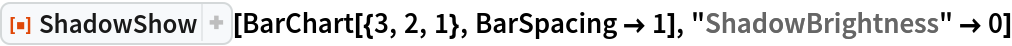 ResourceFunction["ShadowShow"][BarChart[{3, 2, 1}, BarSpacing -> 1], "ShadowBrightness" -> 0]