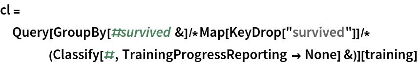 cl = Query[
   GroupBy[#survived &]/*
    Map[KeyDrop[
      "survived"]]/*(Classify[#, TrainingProgressReporting -> None] &)][training]