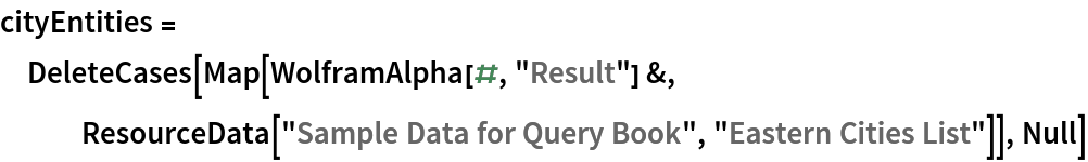 cityEntities = DeleteCases[
  Map[WolframAlpha[#, "Result"] &, ResourceData["Sample Data for Query Book", "Eastern Cities List"]],
   Null]