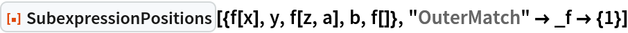 ResourceFunction["SubexpressionPositions"][{f[x], y, f[z, a], b, f[]},
  "OuterMatch" -> _f -> {1}]