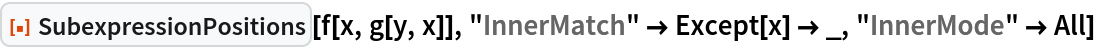 ResourceFunction["SubexpressionPositions"][f[x, g[y, x]], "InnerMatch" -> Except[x] -> _, "InnerMode" -> All]