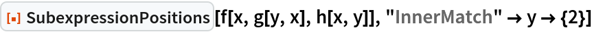 ResourceFunction["SubexpressionPositions"][f[x, g[y, x], h[x, y]], "InnerMatch" -> y -> {2}]