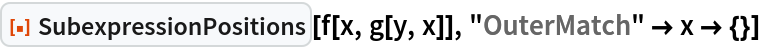 ResourceFunction["SubexpressionPositions"][f[x, g[y, x]], "OuterMatch" -> x -> {}]