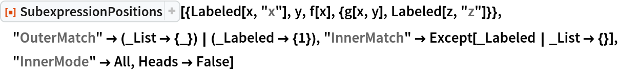 ResourceFunction["SubexpressionPositions", ResourceVersion->"1.1.0"][{Labeled[x, "x"], y, f[x], {g[x, y], Labeled[z, "z"]}}, "OuterMatch" -> (_List -> {_}) | (_Labeled -> {1}), "InnerMatch" -> Except[_Labeled | _List -> {}], "InnerMode" -> All, Heads -> False]