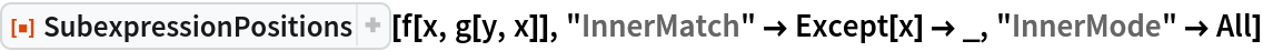 ResourceFunction["SubexpressionPositions"][f[x, g[y, x]], "InnerMatch" -> Except[x] -> _, "InnerMode" -> All]