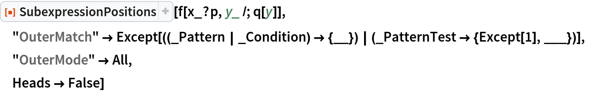 ResourceFunction["SubexpressionPositions"][f[x_?p, y_ /; q[y]],
 "OuterMatch" -> Except[((_Pattern | _Condition) -> {__}) | (_PatternTest -> {Except[
        1], ___})],
 "OuterMode" -> All,
 Heads -> False]