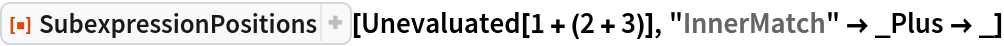 ResourceFunction["SubexpressionPositions"][Unevaluated[1 + (2 + 3)], "InnerMatch" -> _Plus -> _]