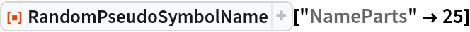 ResourceFunction["RandomPseudoSymbolName"]["NameParts" -> 25]