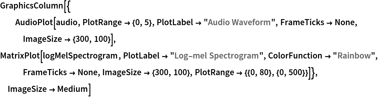 GraphicsColumn[{
  AudioPlot[audio, PlotRange -> {0, 5}, PlotLabel -> "Audio Waveform",
    FrameTicks -> None, ImageSize -> {300, 100}],
  MatrixPlot[logMelSpectrogram, PlotLabel -> "Log-mel Spectrogram", ColorFunction -> "Rainbow", FrameTicks -> None, ImageSize -> {300, 100}, PlotRange -> {{0, 80}, {0, 500}}]}, ImageSize -> Medium]