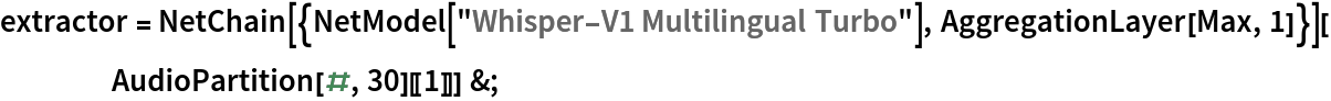 extractor = NetChain[{NetModel["Whisper-V1 Multilingual Turbo"], AggregationLayer[Max, 1]}][AudioPartition[#, 30][[1]]] &;