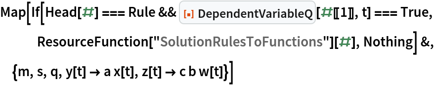 Map[If[Head[#] === Rule && ResourceFunction["DependentVariableQ"][#[[1]], t] === True, ResourceFunction["SolutionRulesToFunctions"][#], Nothing] &, {m, s,
   q, y[t] -> a x[t], z[t] -> c b w[t]}]