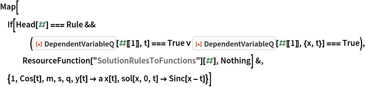 Map[If[Head[#] === Rule && (ResourceFunction["DependentVariableQ"][#[[1]], t] === True \[Or] ResourceFunction["DependentVariableQ"][#[[1]], {x, t}] === True), ResourceFunction["SolutionRulesToFunctions"][#], Nothing] &, {1, Cos[t], m, s, q, y[t] -> a x[t], sol[x, 0, t] -> Sinc[x - t]}]