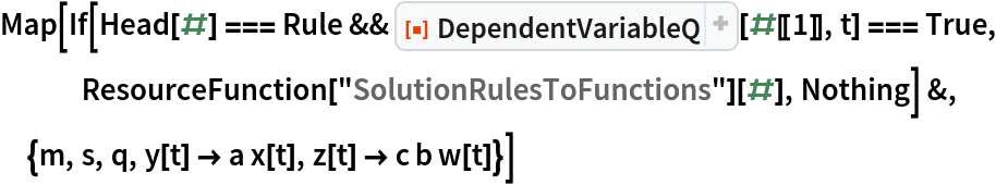 Map[If[Head[#] === Rule && ResourceFunction["DependentVariableQ"][#[[1]], t] === True, ResourceFunction["SolutionRulesToFunctions"][#], Nothing] &, {m, s,
   q, y[t] -> a x[t], z[t] -> c b w[t]}]