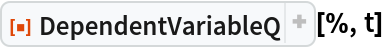 ResourceFunction["DependentVariableQ"][%, t]