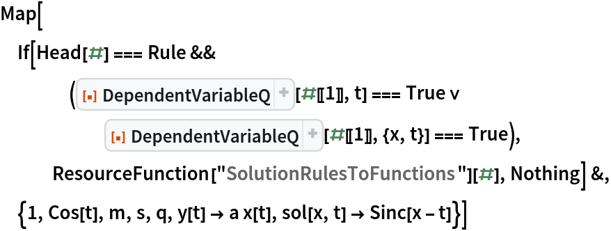 Map[If[Head[#] === Rule && (ResourceFunction["DependentVariableQ"][#[[1]], t] === True \[Or] ResourceFunction["DependentVariableQ"][#[[1]], {x, t}] === True), ResourceFunction["SolutionRulesToFunctions"][#], Nothing] &, {1, Cos[t], m, s, q, y[t] -> a x[t], sol[x, t] -> Sinc[x - t]}]