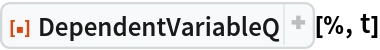 ResourceFunction["DependentVariableQ"][%, t]