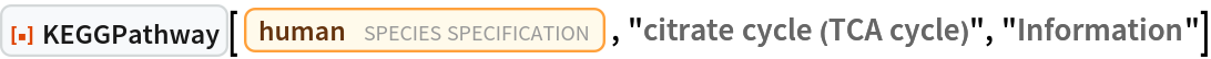 ResourceFunction["KEGGPathway"][
 Entity["TaxonomicSpecies", "HomoSapiens::4pydj"], "citrate cycle (TCA cycle)", "Information"]