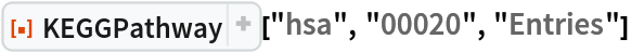 ResourceFunction["KEGGPathway"]["hsa", "00020", "Entries"]