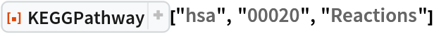 ResourceFunction["KEGGPathway"]["hsa", "00020", "Reactions"]