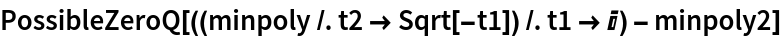 PossibleZeroQ[((minpoly /. t2 -> Sqrt[-t1]) /. t1 -> I) - minpoly2]