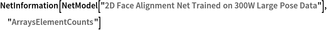 NetInformation[
 NetModel[
  "2D Face Alignment Net Trained on 300W Large Pose Data"], "ArraysElementCounts"]