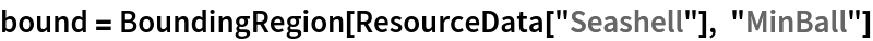 bound = BoundingRegion[ResourceData[\!\(\*
TagBox["\"\<Seashell\>\"",
#& ,
BoxID -> "ResourceTag-Seashell-Input",
AutoDelete->True]\)], "MinBall"]