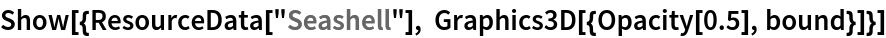 Show[{ResourceData[\!\(\*
TagBox["\"\<Seashell\>\"",
#& ,
BoxID -> "ResourceTag-Seashell-Input",
AutoDelete->True]\)], Graphics3D[{Opacity[0.5], bound}]}]