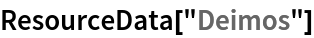 ResourceData[\!\(\*
TagBox["\"\<Deimos\>\"",
#& ,
BoxID -> "ResourceTag-Deimos-Input",
AutoDelete->True]\)]