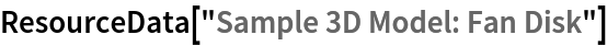 ResourceData[\!\(\*
TagBox["\"\<Sample 3D Model: Fan Disk\>\"",
#& ,
BoxID -> "ResourceTag-Sample 3D Model: Fan Disk-Input",
AutoDelete->True]\)]