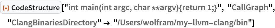 ResourceFunction["CodeStructure", ResourceVersion->"1.0.1"]["int main(int argc, char **argv){return 1;}", "CallGraph", "ClangBinariesDirectory" -> "/Users/wolfram/my-llvm-clang/bin"]