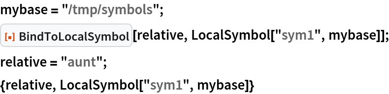 mybase = "/tmp/symbols";
ResourceFunction["BindToLocalSymbol"][relative, LocalSymbol["sym1", mybase]];
relative = "aunt";
{relative, LocalSymbol["sym1", mybase]}