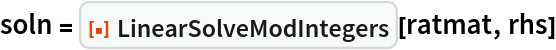 soln = ResourceFunction["LinearSolveModIntegers"][ratmat, rhs]