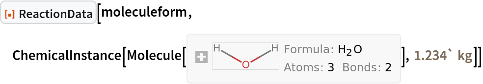 ResourceFunction["ReactionData"][moleculeform, ChemicalInstance[Molecule[{"O"}, {}, {}], Quantity[1.234`, "Kilograms"]]]