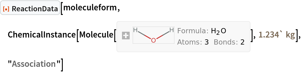 ResourceFunction["ReactionData"][moleculeform, ChemicalInstance[Molecule[{"O"}, {}, {}], Quantity[1.234`, "Kilograms"]], "Association"]