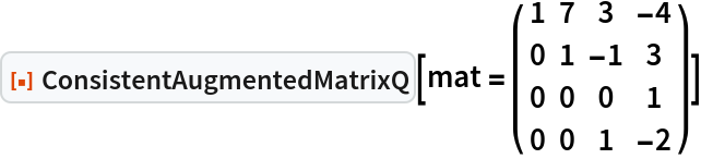 ResourceFunction["ConsistentAugmentedMatrixQ"][mat = ({
    {1, 7, 3, -4},
    {0, 1, -1, 3},
    {0, 0, 0, 1},
    {0, 0, 1, -2}
   })]