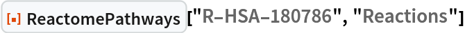 ResourceFunction["ReactomePathways"]["R-HSA-180786", "Reactions"]