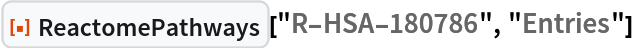 ResourceFunction["ReactomePathways"]["R-HSA-180786", "Entries"] 