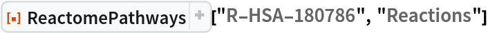 ResourceFunction["ReactomePathways"]["R-HSA-180786", "Reactions"]