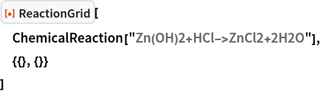 ResourceFunction["ReactionGrid"][
 ChemicalReaction["Zn(OH)2+HCl->ZnCl2+2H2O"],
 {{}, {}}
 ]