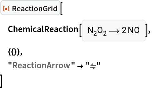 ResourceFunction["ReactionGrid"][
 ChemicalReaction[<|ChemicalFormula[{"N" -> 2, "O" -> 2}] -> 1|> -> <|ChemicalFormula[{"N" -> 1, "O" -> 1}] -> 2|>],
 {{}},
 "ReactionArrow" -> "\[ReverseEquilibrium]"
 ]