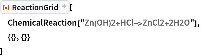 ResourceFunction["ReactionGrid"][
 ChemicalReaction["Zn(OH)2+HCl->ZnCl2+2H2O"],
 {{}, {}}
 ]