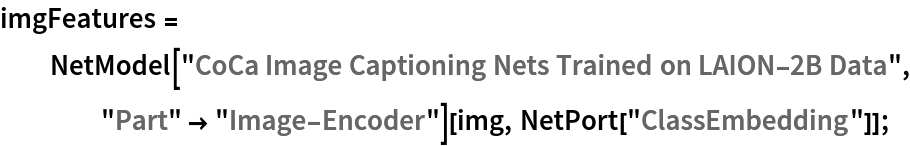 imgFeatures = NetModel["CoCa Image Captioning Nets Trained on LAION-2B Data", "Part" -> "Image-Encoder"][img, NetPort["ClassEmbedding"]];