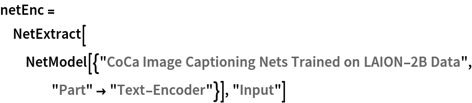 netEnc = NetExtract[
  NetModel[{"CoCa Image Captioning Nets Trained on LAION-2B Data", "Part" -> "Text-Encoder"}], "Input"]